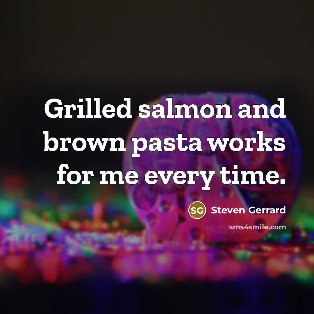 “Grilled salmon and brown pasta works for me every time.…” quote by Steven Gerrard
