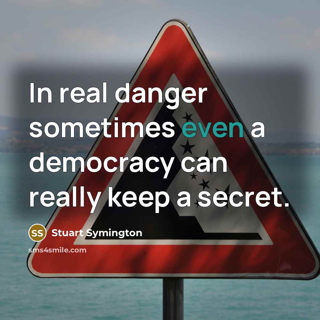 “In real danger sometimes even a democracy can really keep…” quote by Stuart Symington