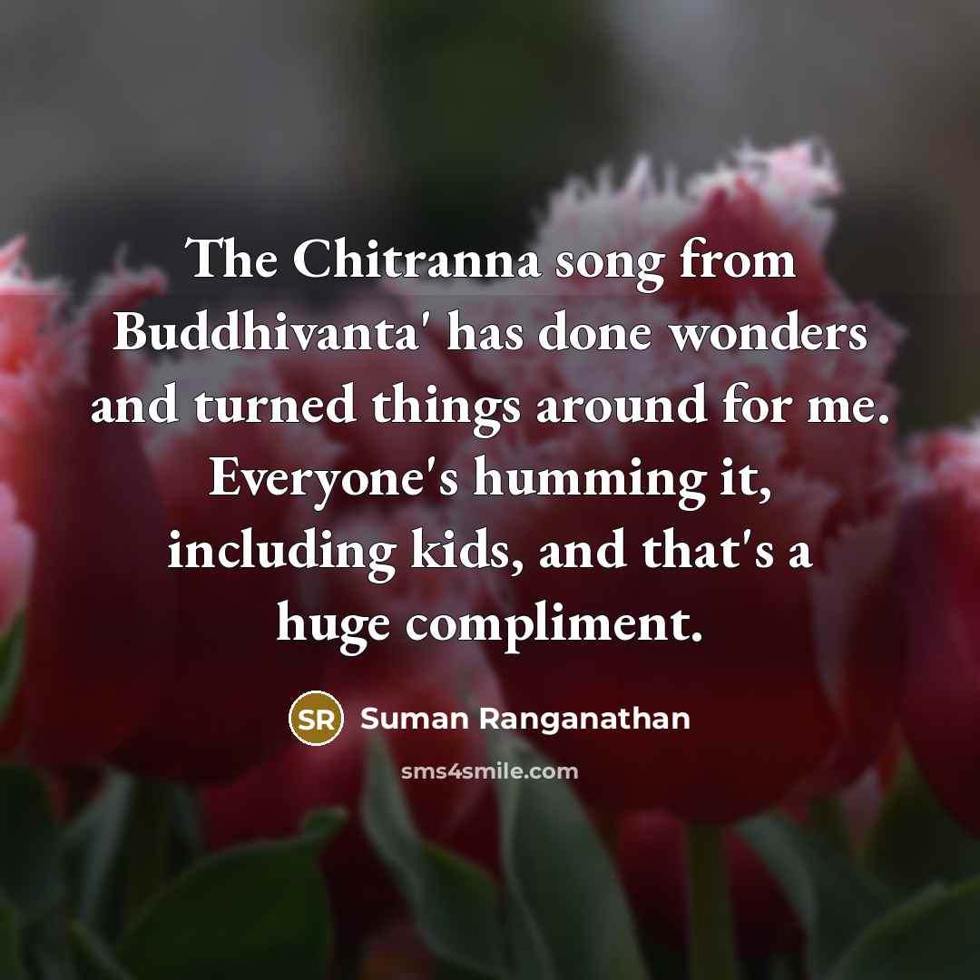 “The Chitranna song from Buddhivanta' has done wonders and turned…” quote by Suman Ranganathan
