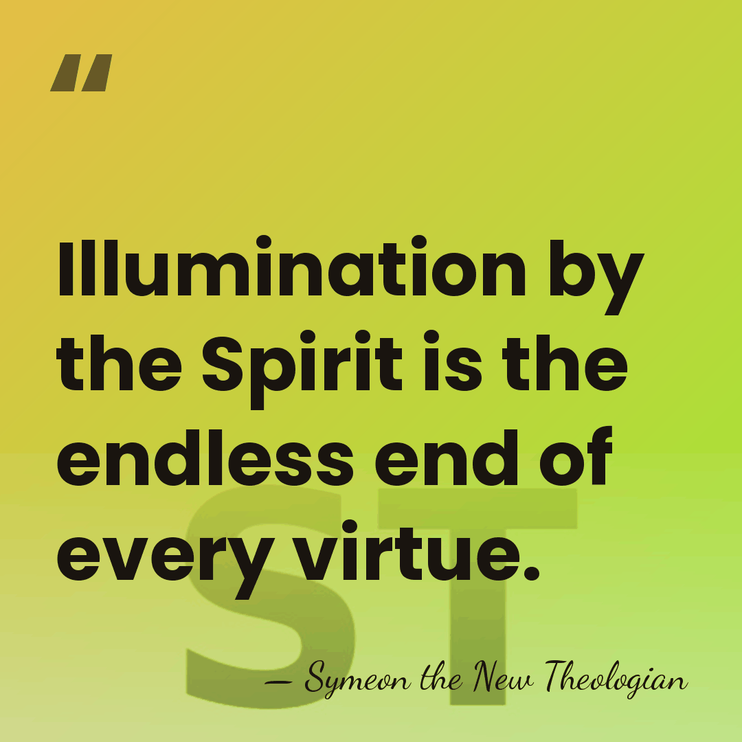 Illumination by the Spirit is the endless end of every virtue. - Symeon the New Theologian