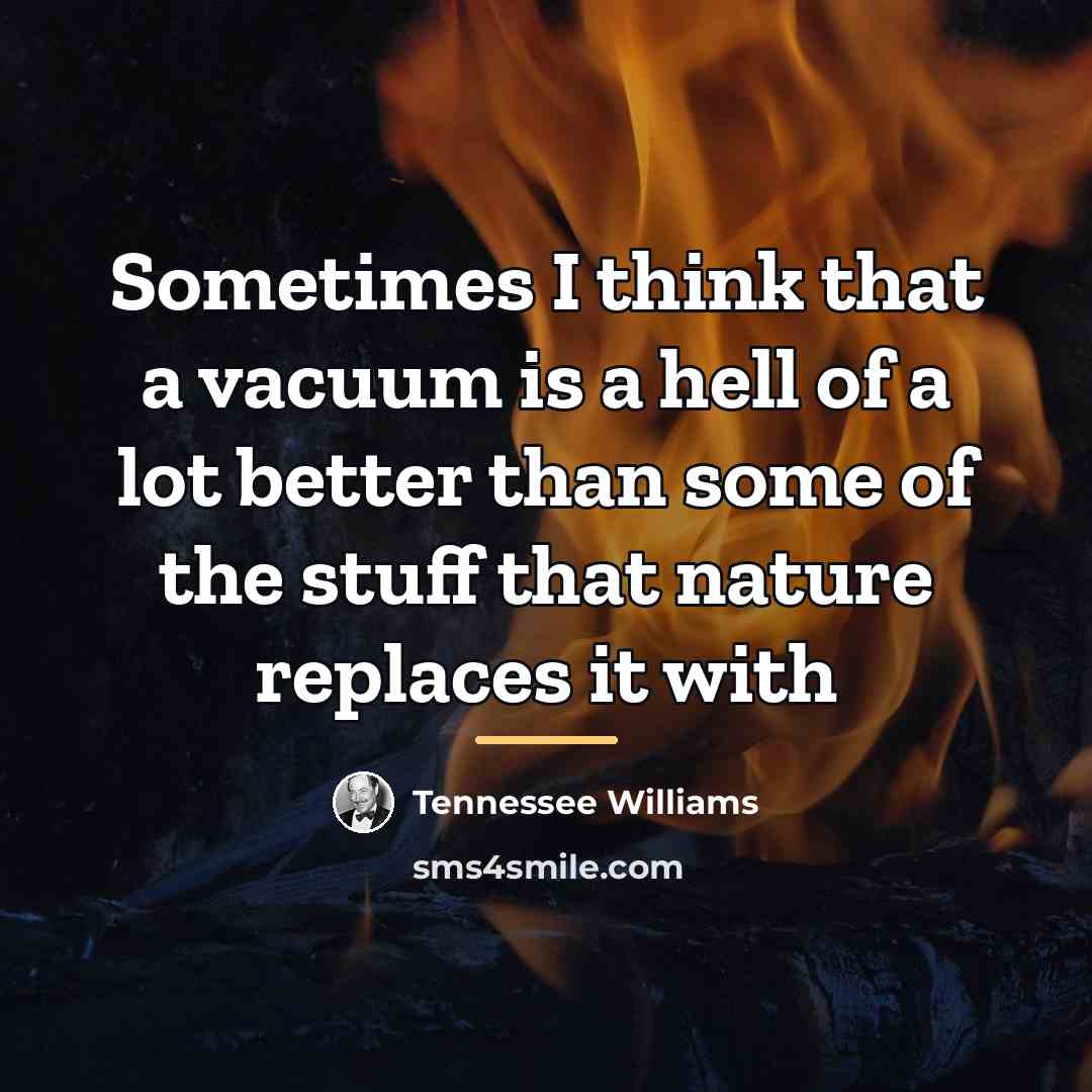 “Sometimes I think that a vacuum is a hell of…” quote by Tennessee Williams