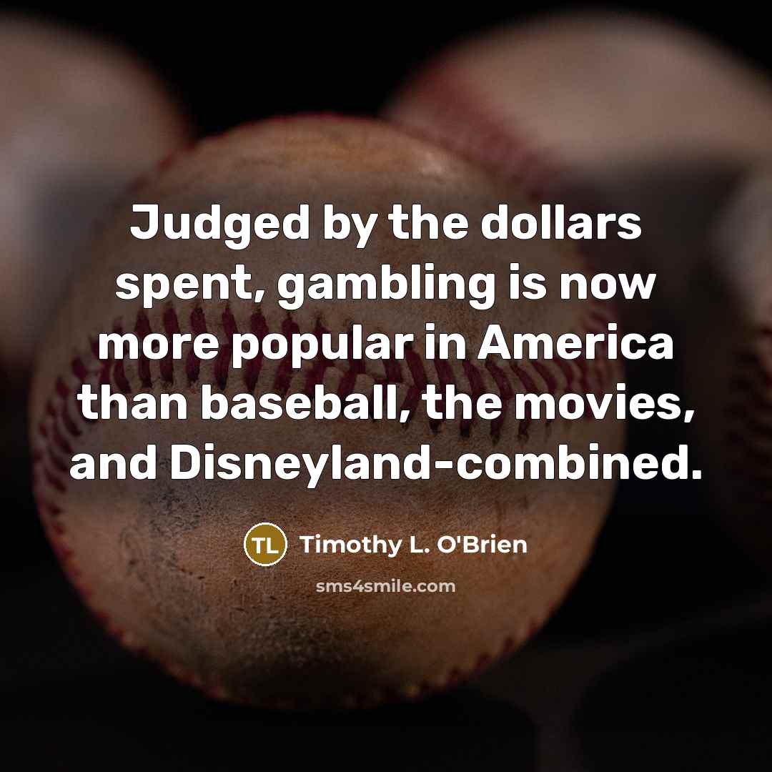 “Judged by the dollars spent, gambling is now more popular…” quote by Timothy L. O'Brien