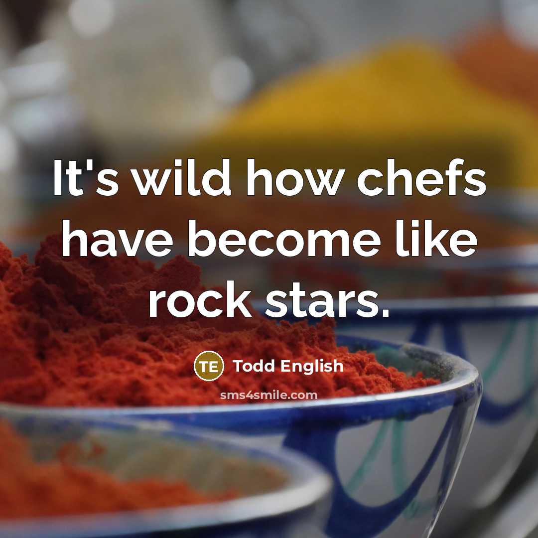 “It's wild how chefs have become like rock stars.…” quote by Todd English