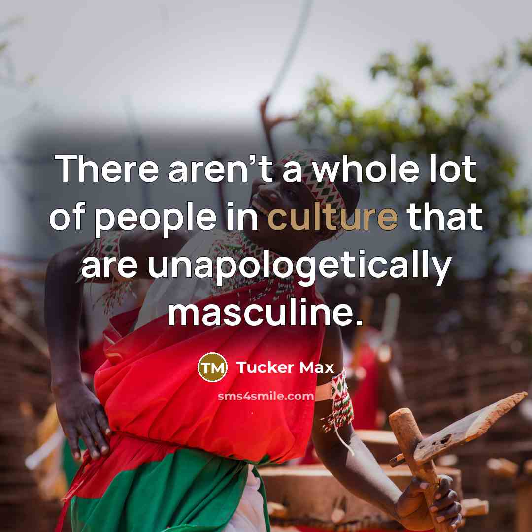 “There aren't a whole lot of people in culture that…” quote by Tucker Max