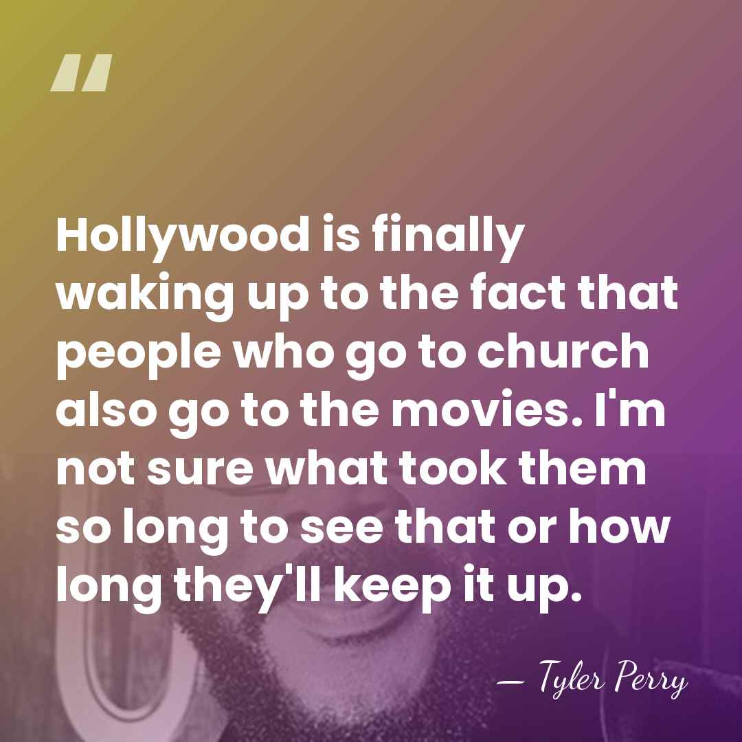 Hollywood is finally waking up to the fact that people who go&hellip; - Tyler Perry