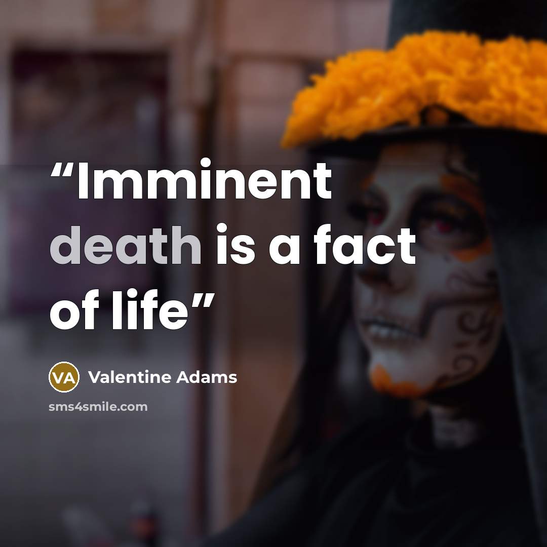 “Imminent death is a fact of life” quote by Valentine Adams