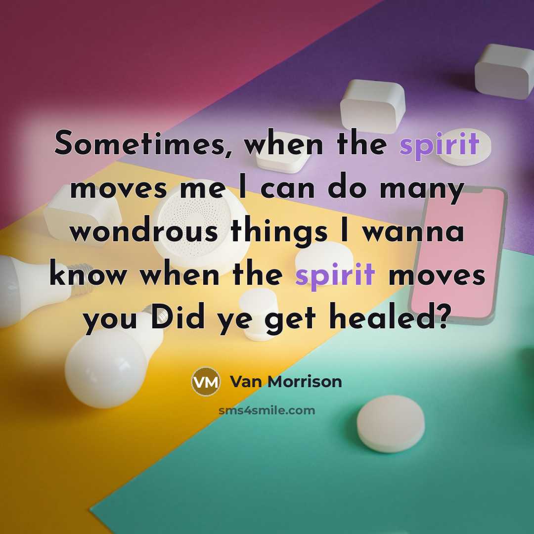 “Sometimes, when the spirit moves me I can do many…” quote by Van Morrison