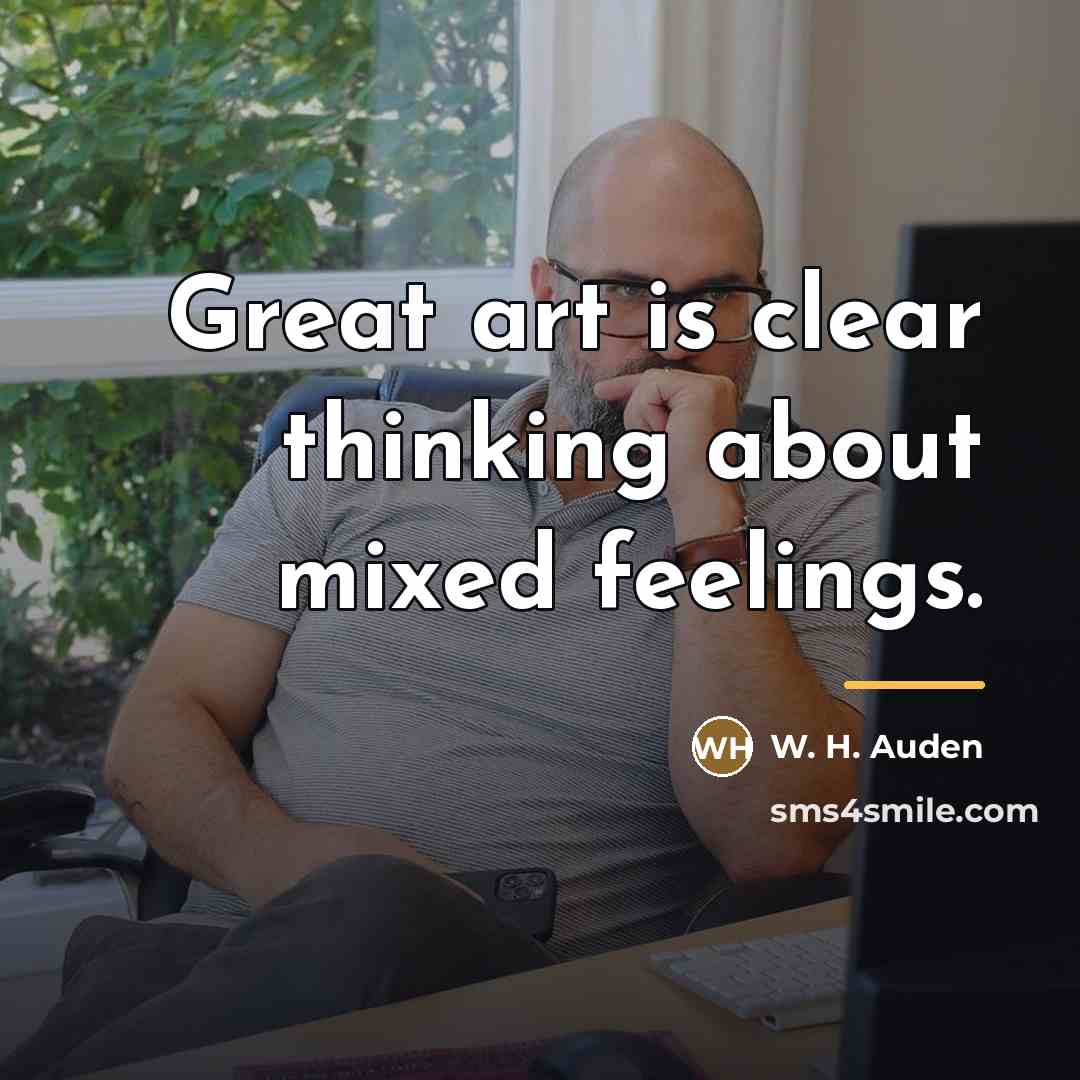 “Great art is clear thinking about mixed feelings.…” quote by W. H. Auden