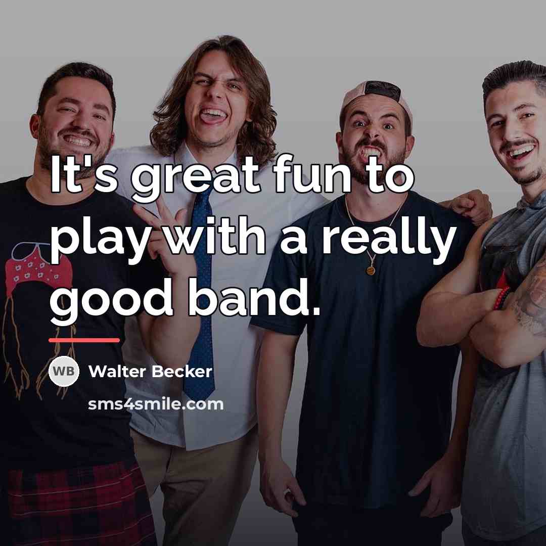 “It's great fun to play with a really good band.…” quote by Walter Becker