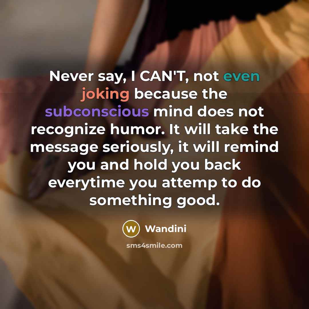 “Never say, I CAN'T, not even joking because the subconscious…” quote by Wandini