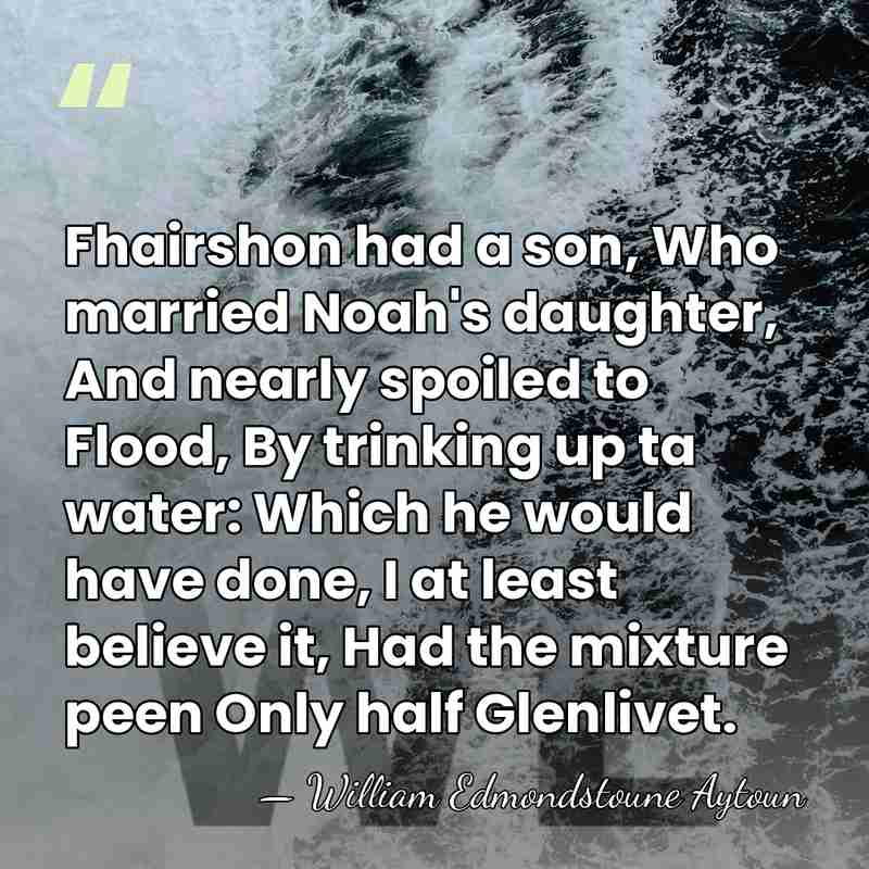 Fhairshon had a son, Who married Noah's daughter, And nearly spoiled to&hellip; - William Edmondstoune Aytoun