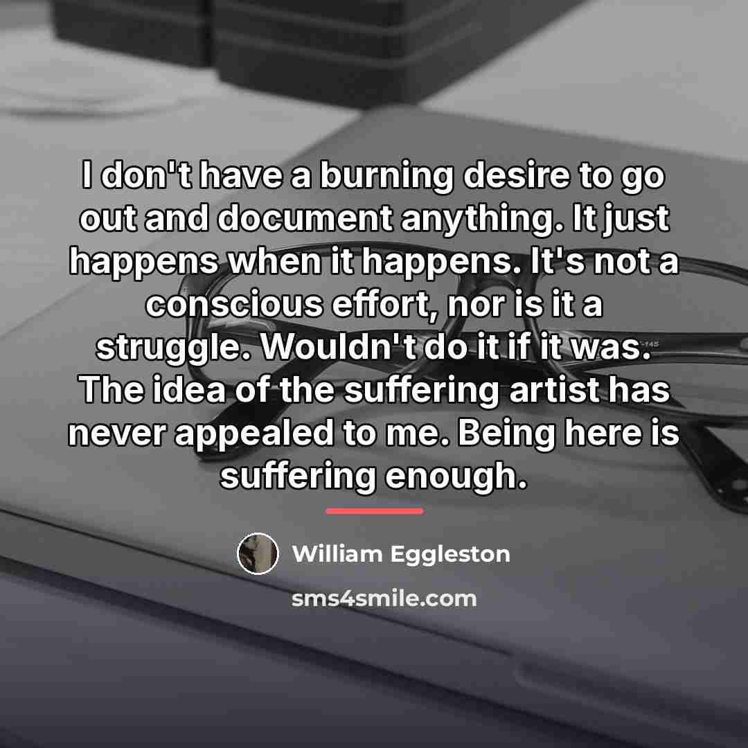 “I don't have a burning desire to go out and…” quote by William Eggleston