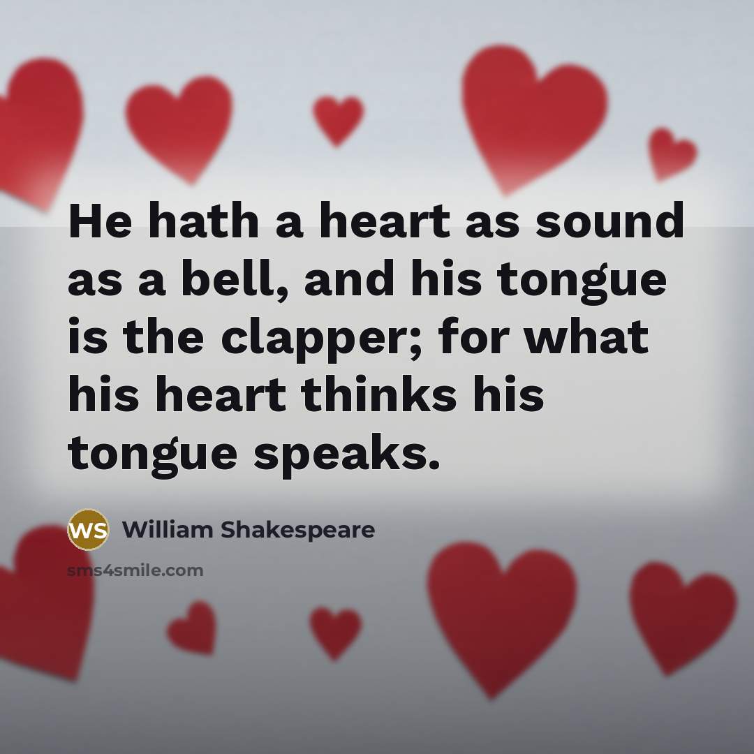 “He hath a heart as sound as a bell, and…” quote by William Shakespeare