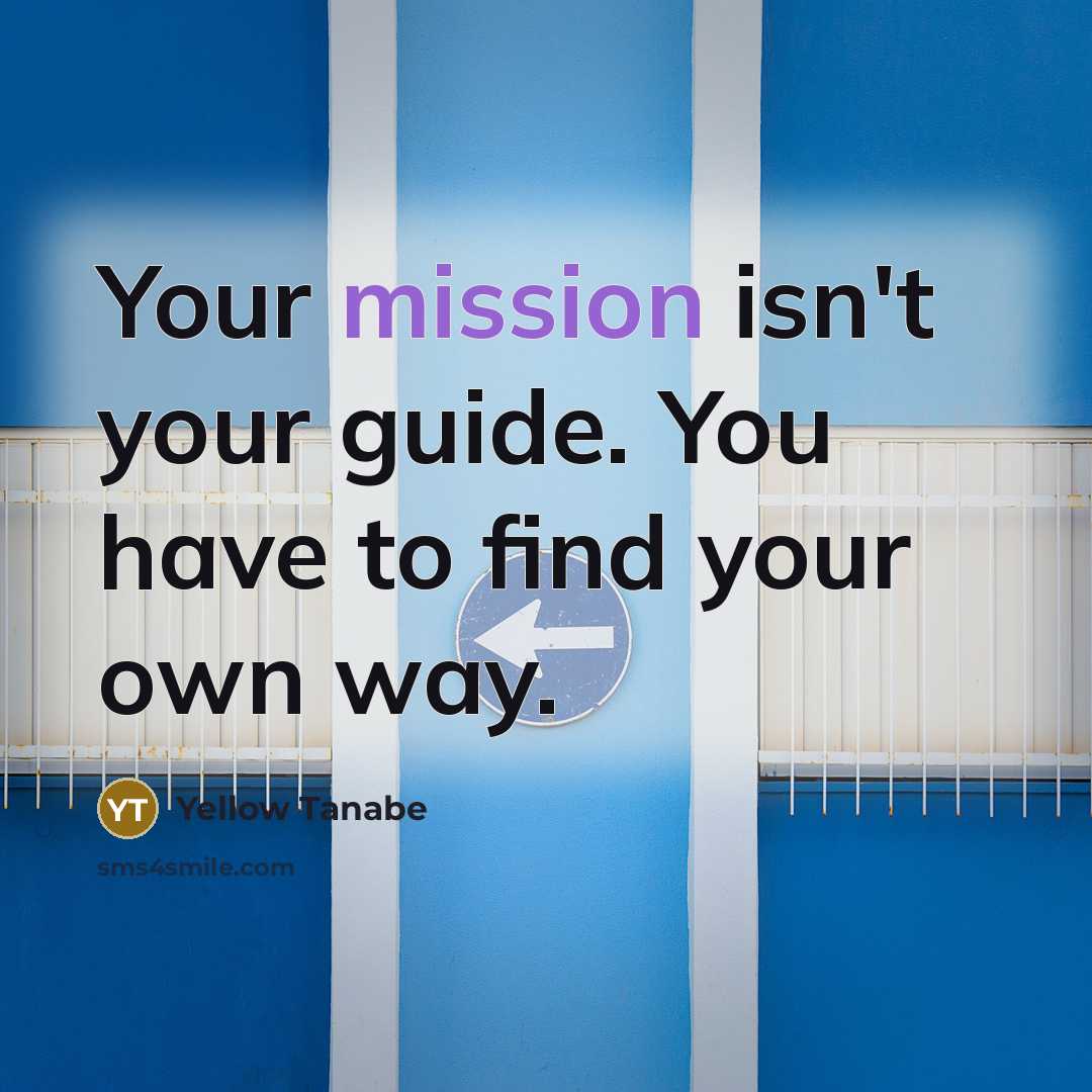 “Your mission isn't your guide. You have to find your…” quote by Yellow Tanabe