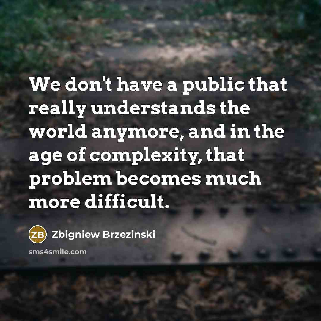 “We don't have a public that really understands the world…” quote by Zbigniew Brzezinski