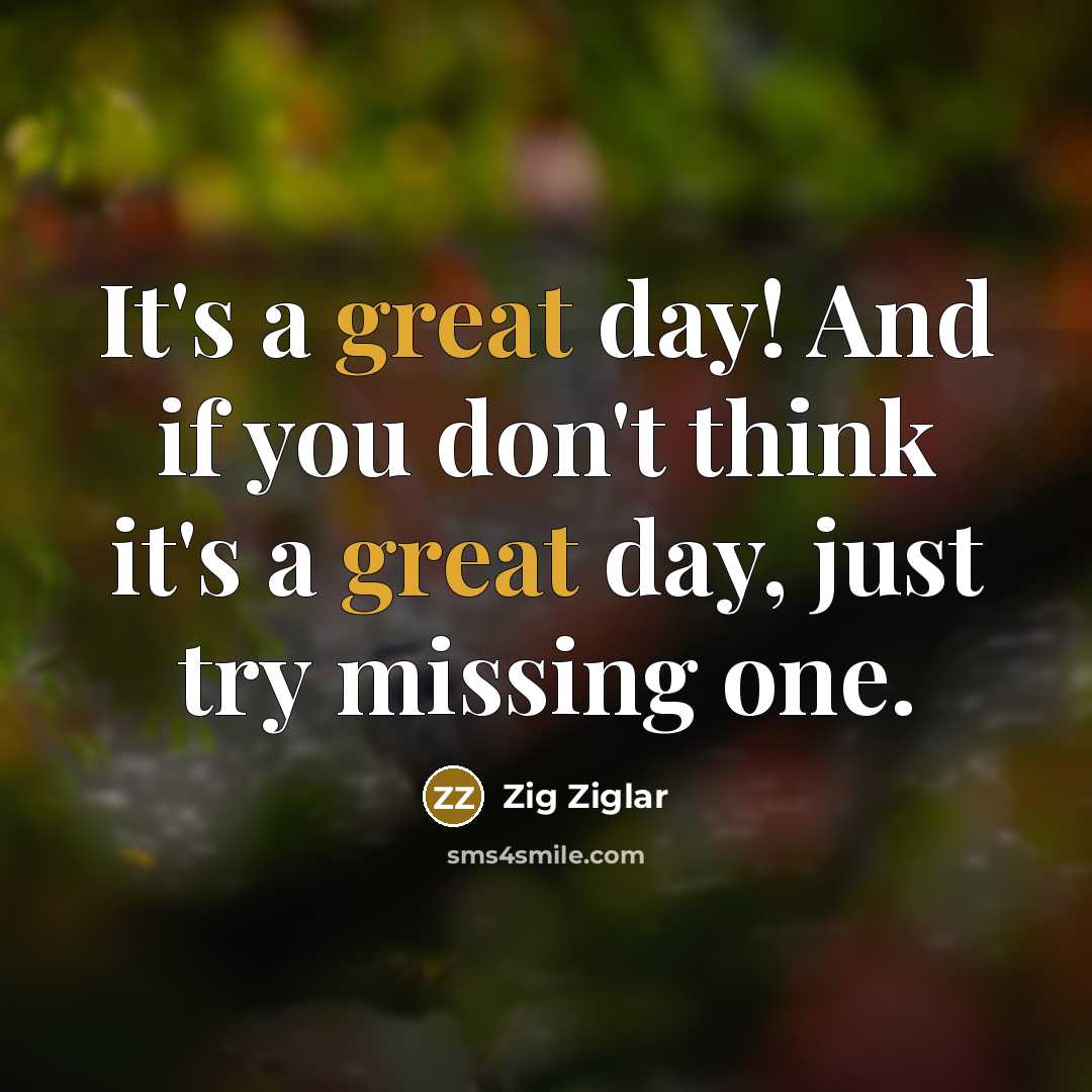 “It's a great day! And if you don't think it's…” quote by Zig Ziglar