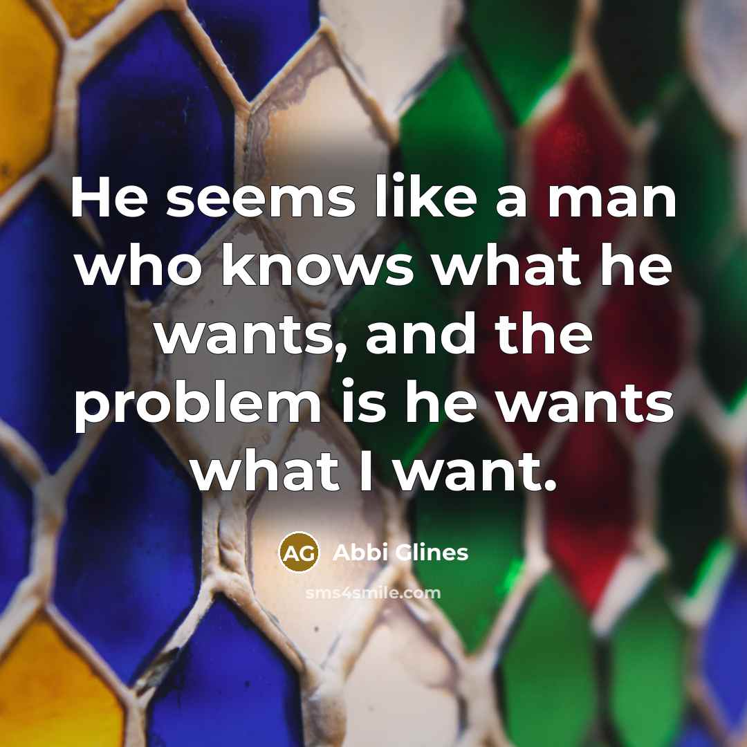 “He seems like a man who knows what he wants,…” quote by Abbi Glines