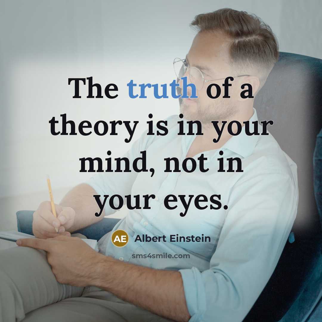 “The truth of a theory is in your mind, not…” quote by Albert Einstein