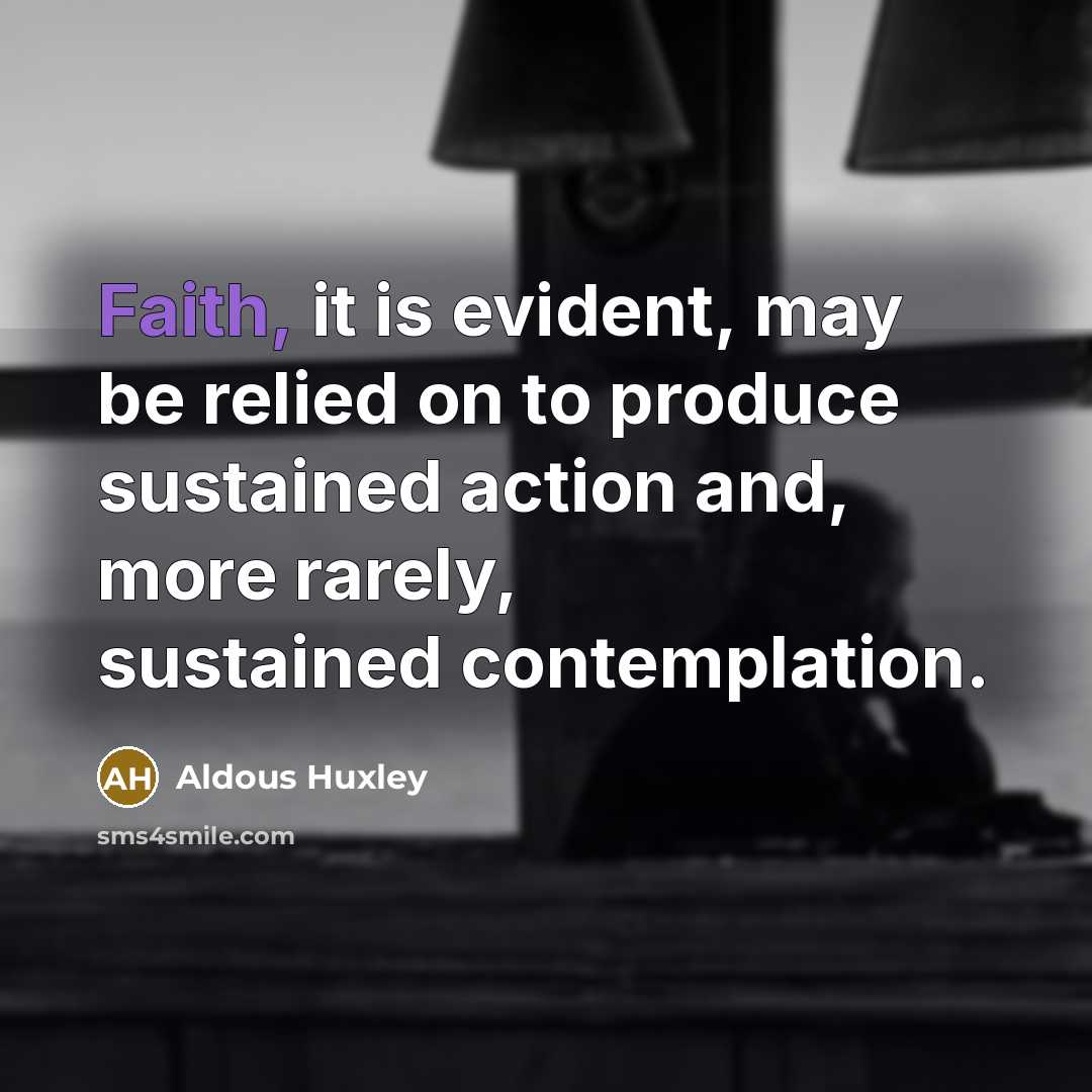 “Faith, it is evident, may be relied on to produce…” quote by Aldous Huxley