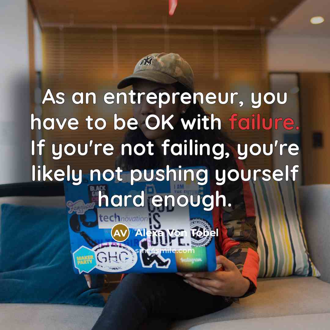 “As an entrepreneur, you have to be OK with failure.…” quote by Alexa Von Tobel