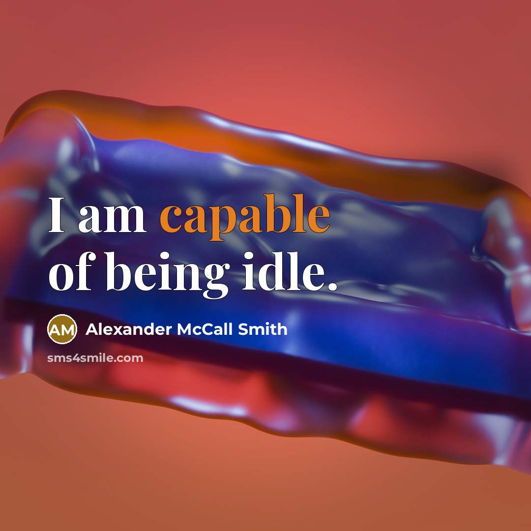 “I am capable of being idle.…” quote by Alexander McCall Smith