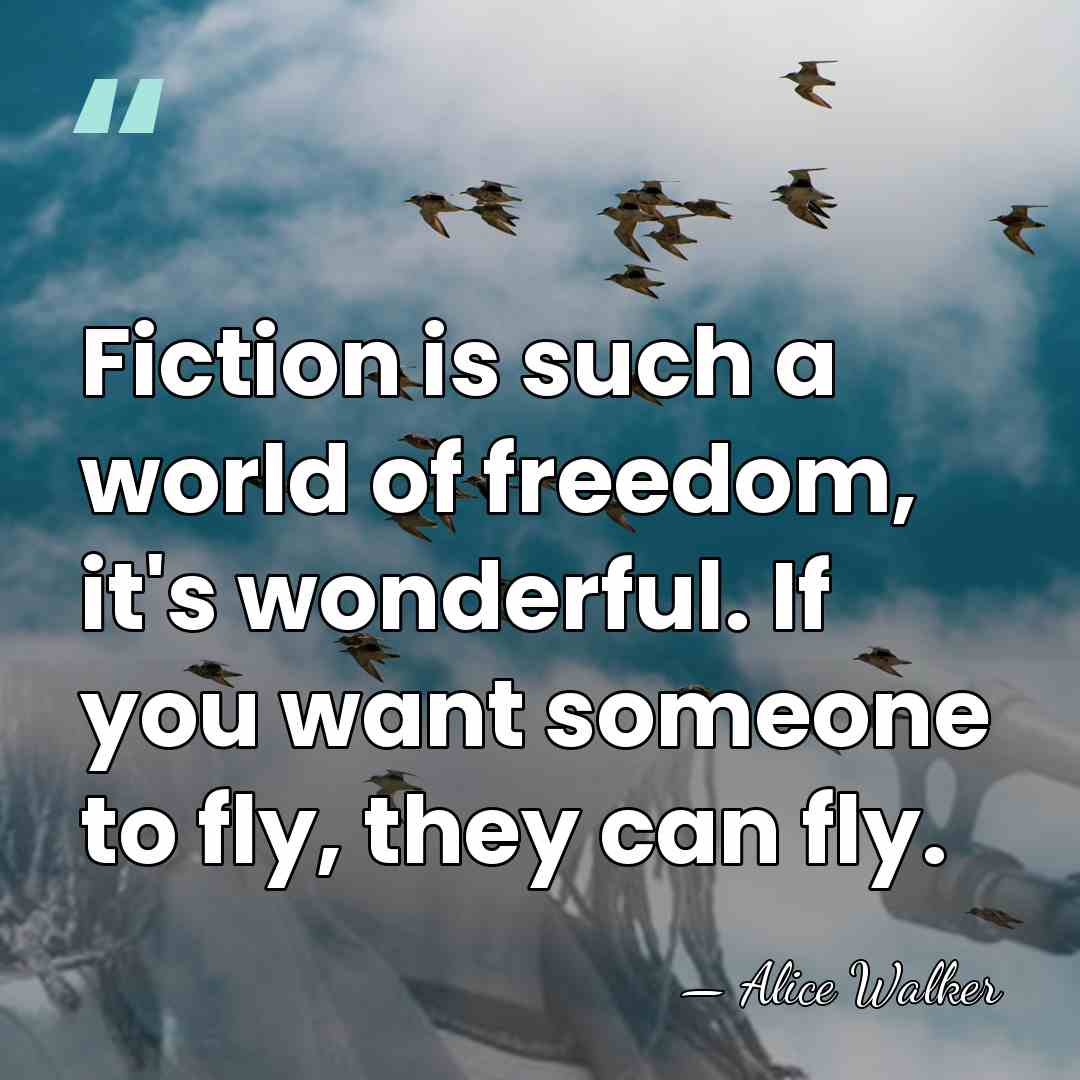 Fiction is such a world of freedom, it's wonderful. If you want&hellip; - Alice Walker
