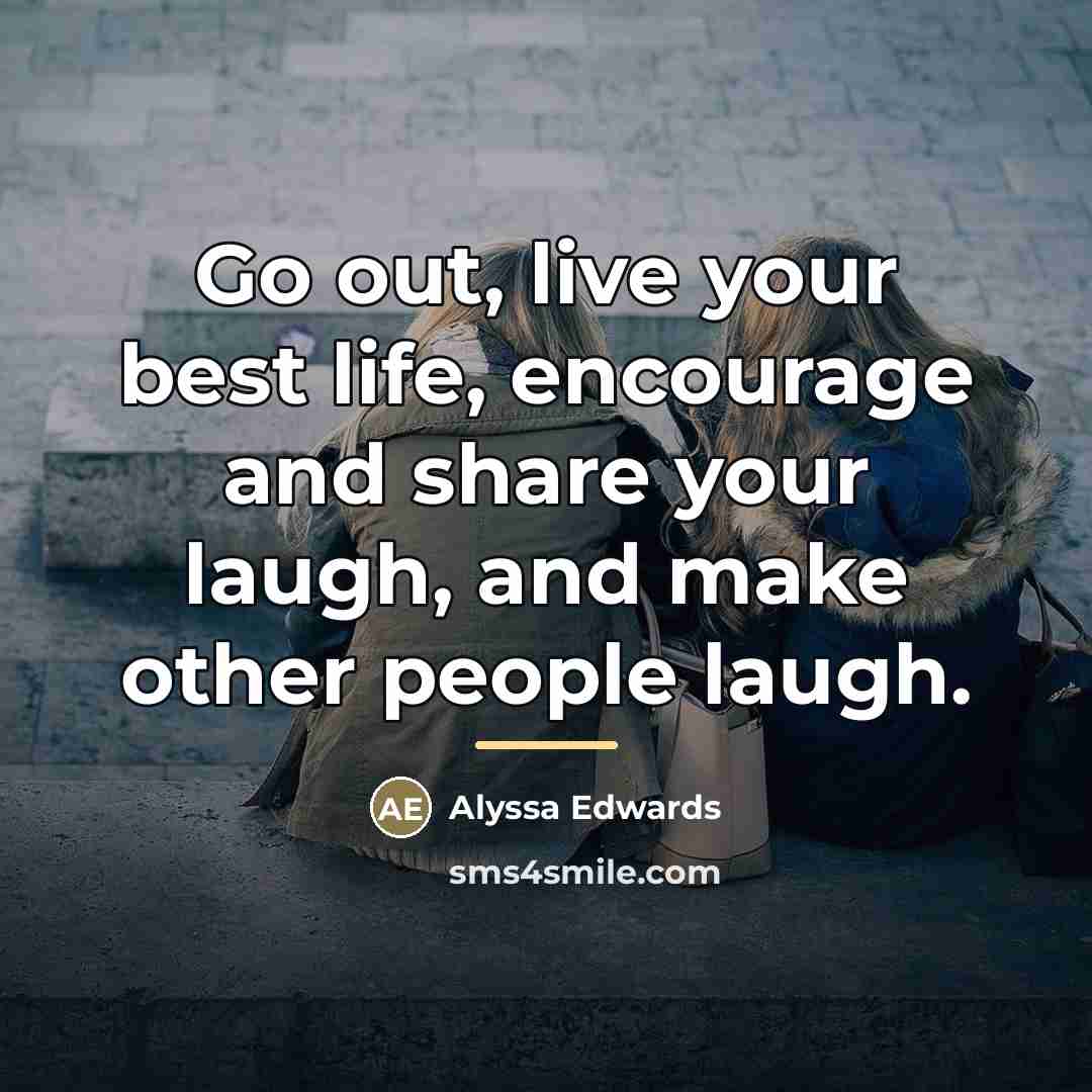 “Go out, live your best life, encourage and share your…” quote by Alyssa Edwards