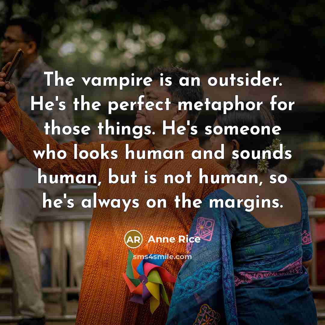 “The vampire is an outsider. He's the perfect metaphor for…” quote by Anne Rice