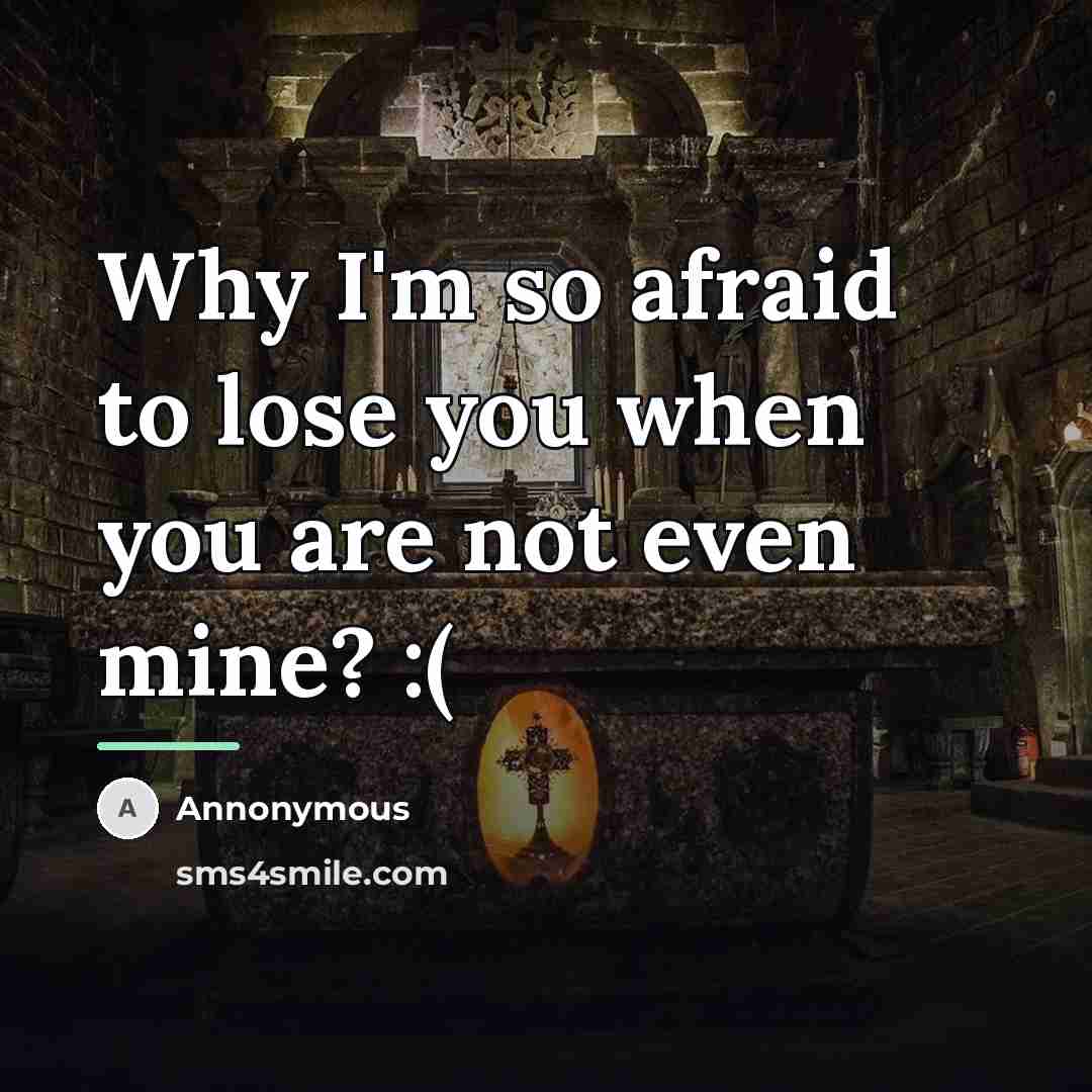 “Why I'm so afraid to lose you when you are…” quote by Annonymous