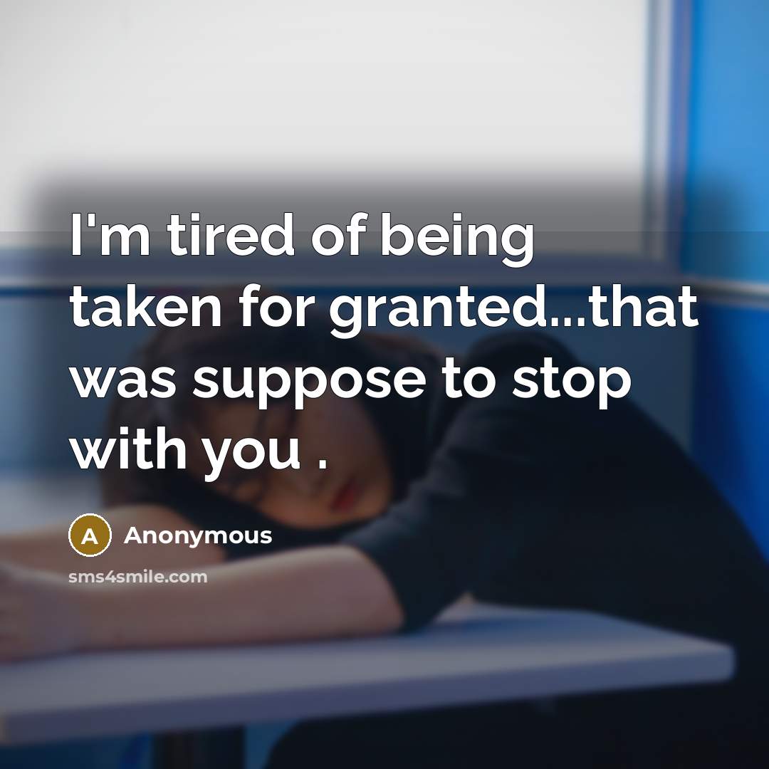 “I'm tired of being taken for granted...that was suppose to…” quote by Anonymous