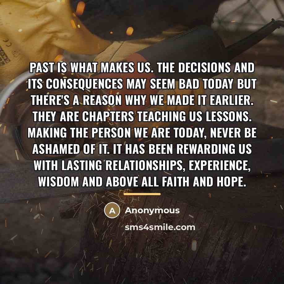 “Past is what makes us. the decisions and its consequences…” quote by Anonymous