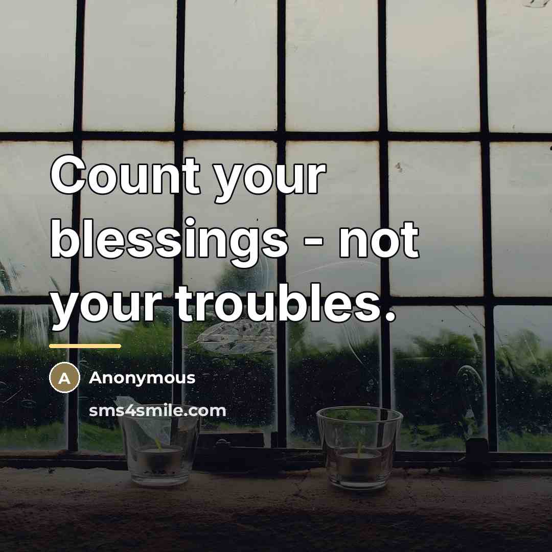 “Count your blessings - not your troubles.…” quote by Anonymous