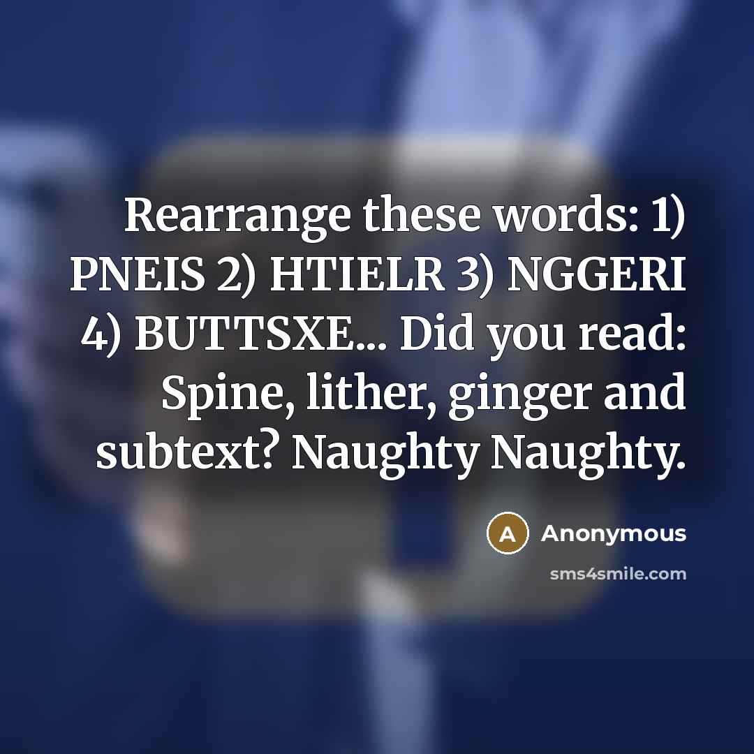 “Rearrange these words: 1) PNEIS 2) HTIELR 3) NGGERI 4)…” quote by Anonymous