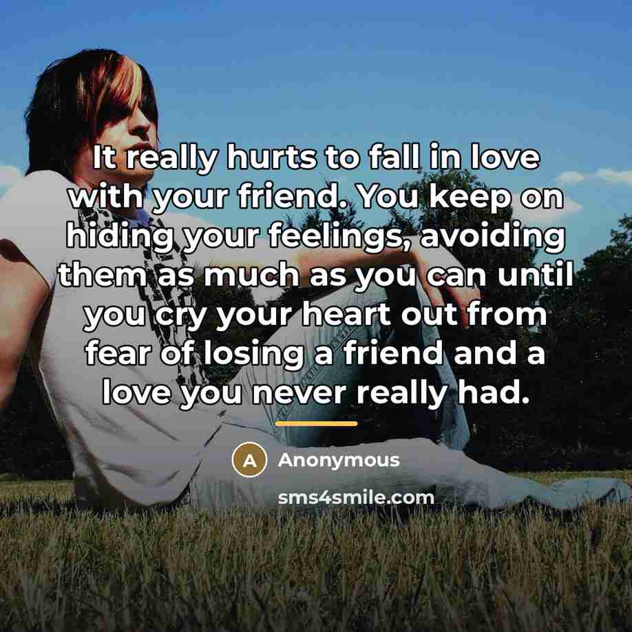 “It really hurts to fall in love with your friend.…” quote by Anonymous