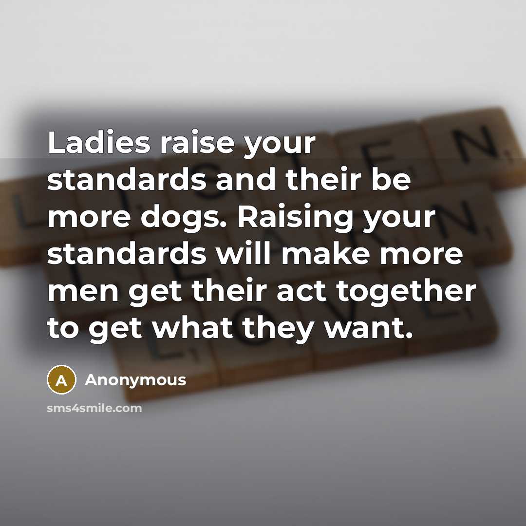 “Ladies raise your standards and their be more dogs. Raising…” quote by Anonymous