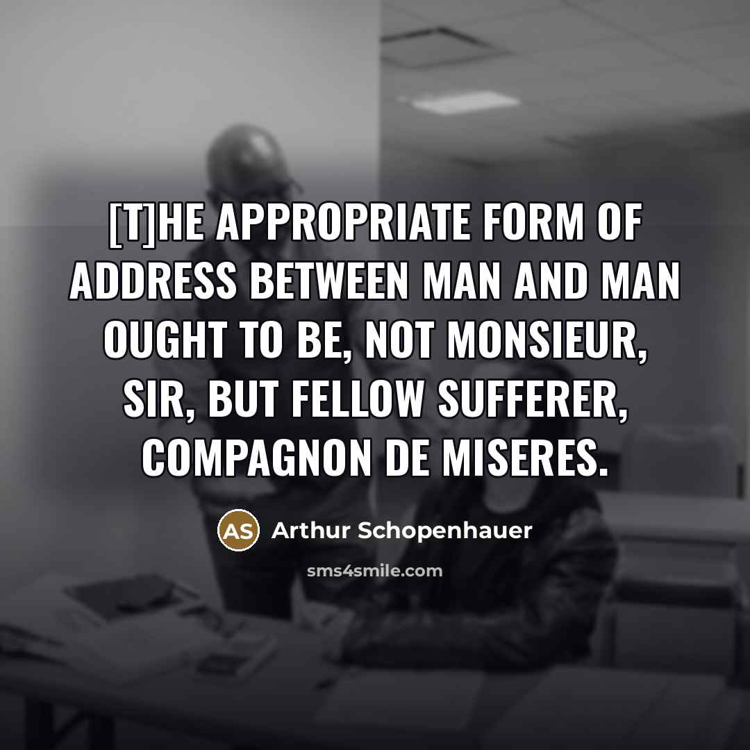 “[T]he appropriate form of address between man and man ought…” quote by Arthur Schopenhauer