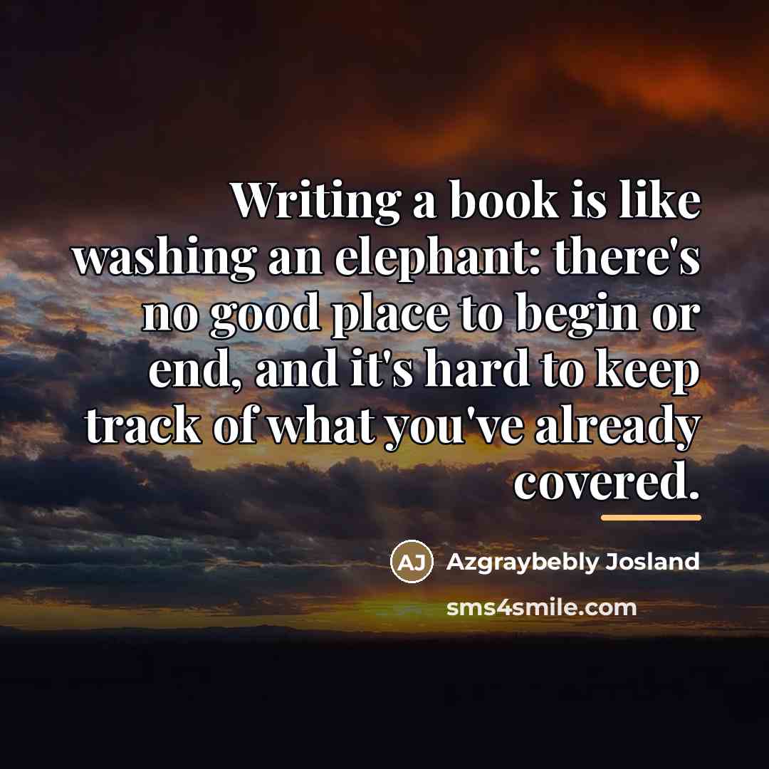 “Writing a book is like washing an elephant: there's no…” quote by Azgraybebly Josland