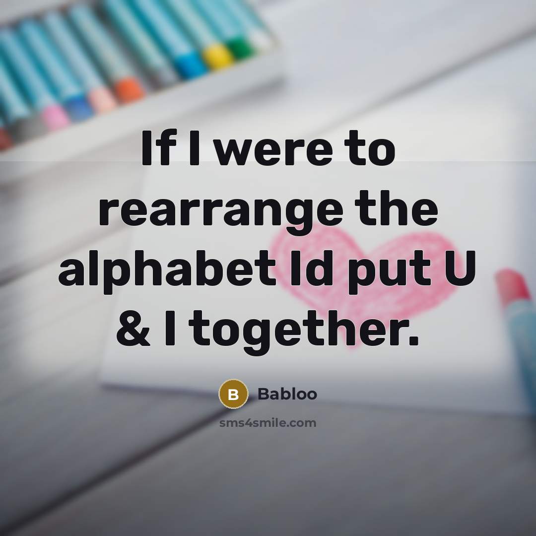 “If I were to rearrange the alphabet Id put U…” quote by Babloo