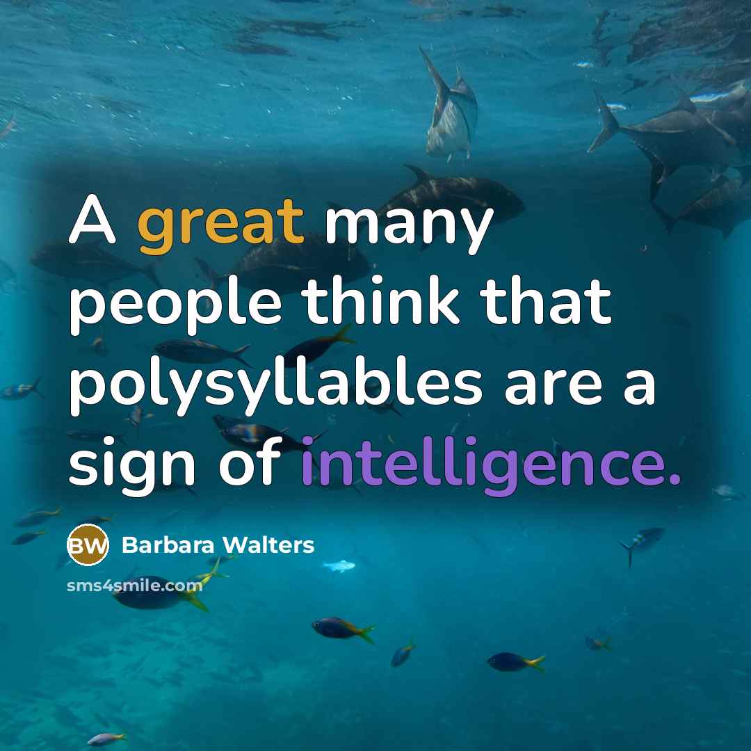 “A great many people think that polysyllables are a sign of intelligence.” quote by Barbara Walters