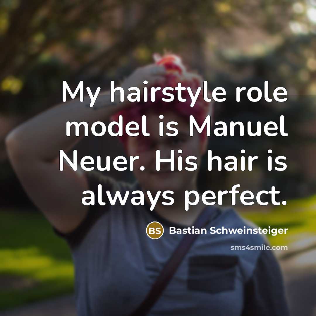 “My hairstyle role model is Manuel Neuer. His hair is…” quote by Bastian Schweinsteiger