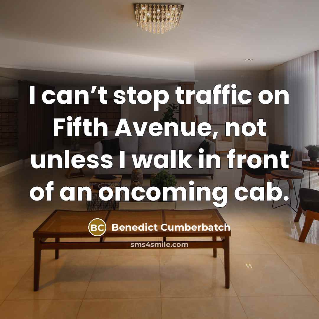 “I can’t stop traffic on Fifth Avenue, not unless I…” quote by Benedict Cumberbatch
