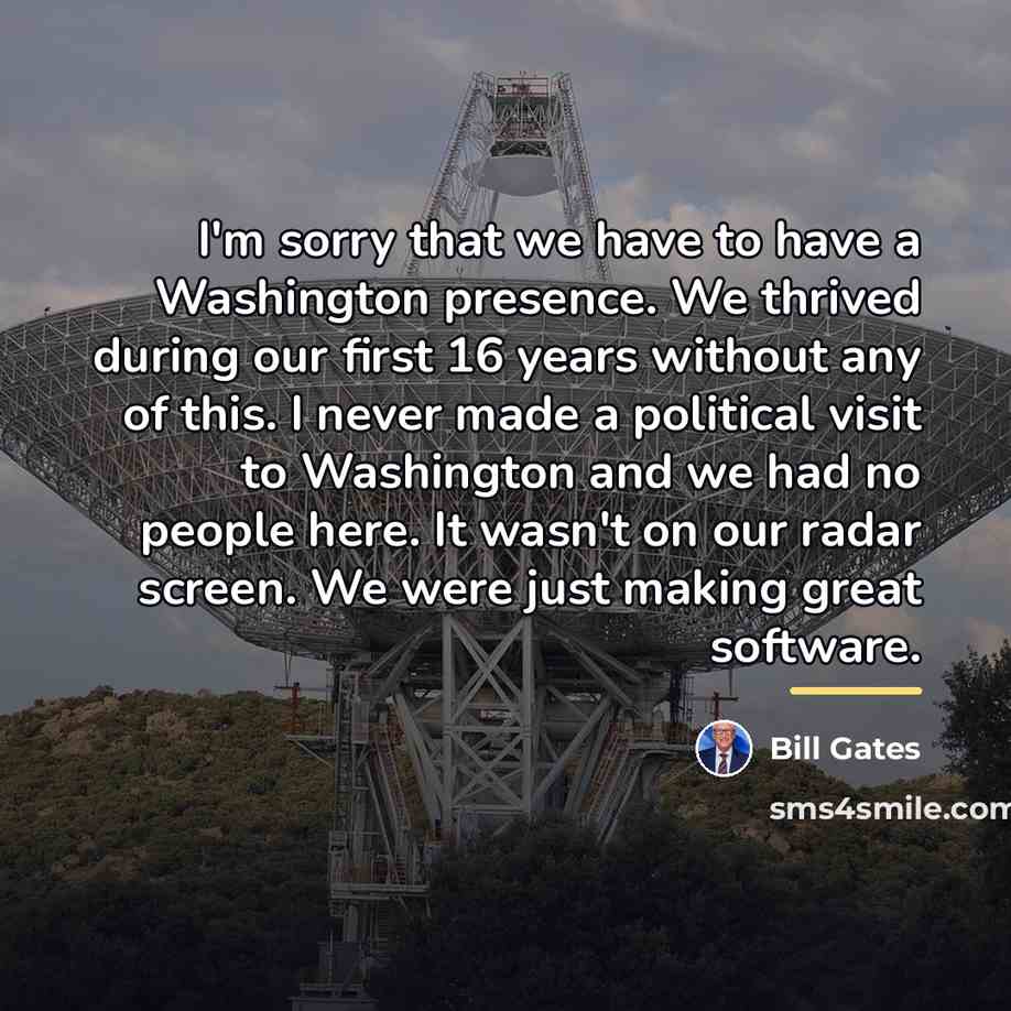 “I'm sorry that we have to have a Washington presence.…” quote by Bill Gates