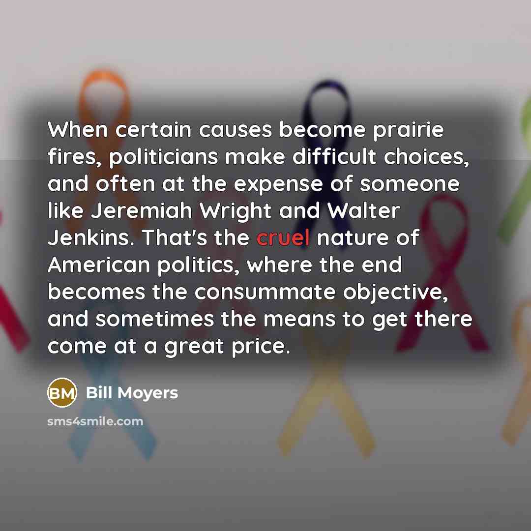 “When certain causes become prairie fires, politicians make difficult choices,…” quote by Bill Moyers