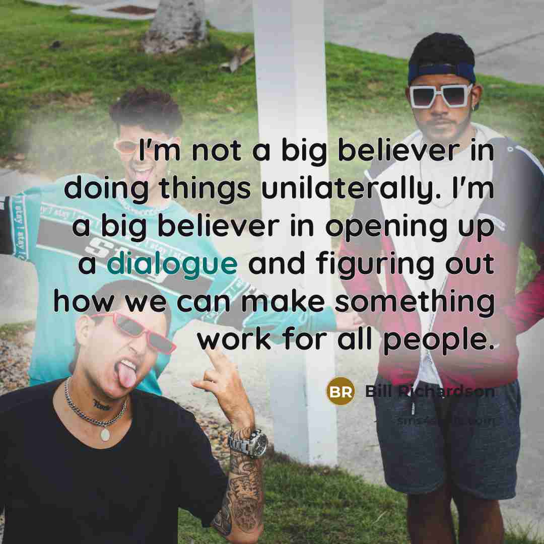 “I'm not a big believer in doing things unilaterally. I'm…” quote by Bill Richardson