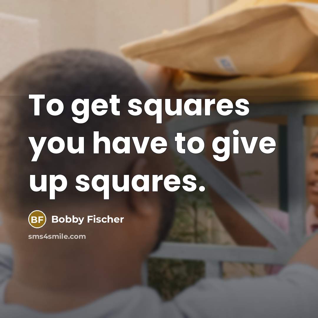“To get squares you have to give up squares.…” quote by Bobby Fischer