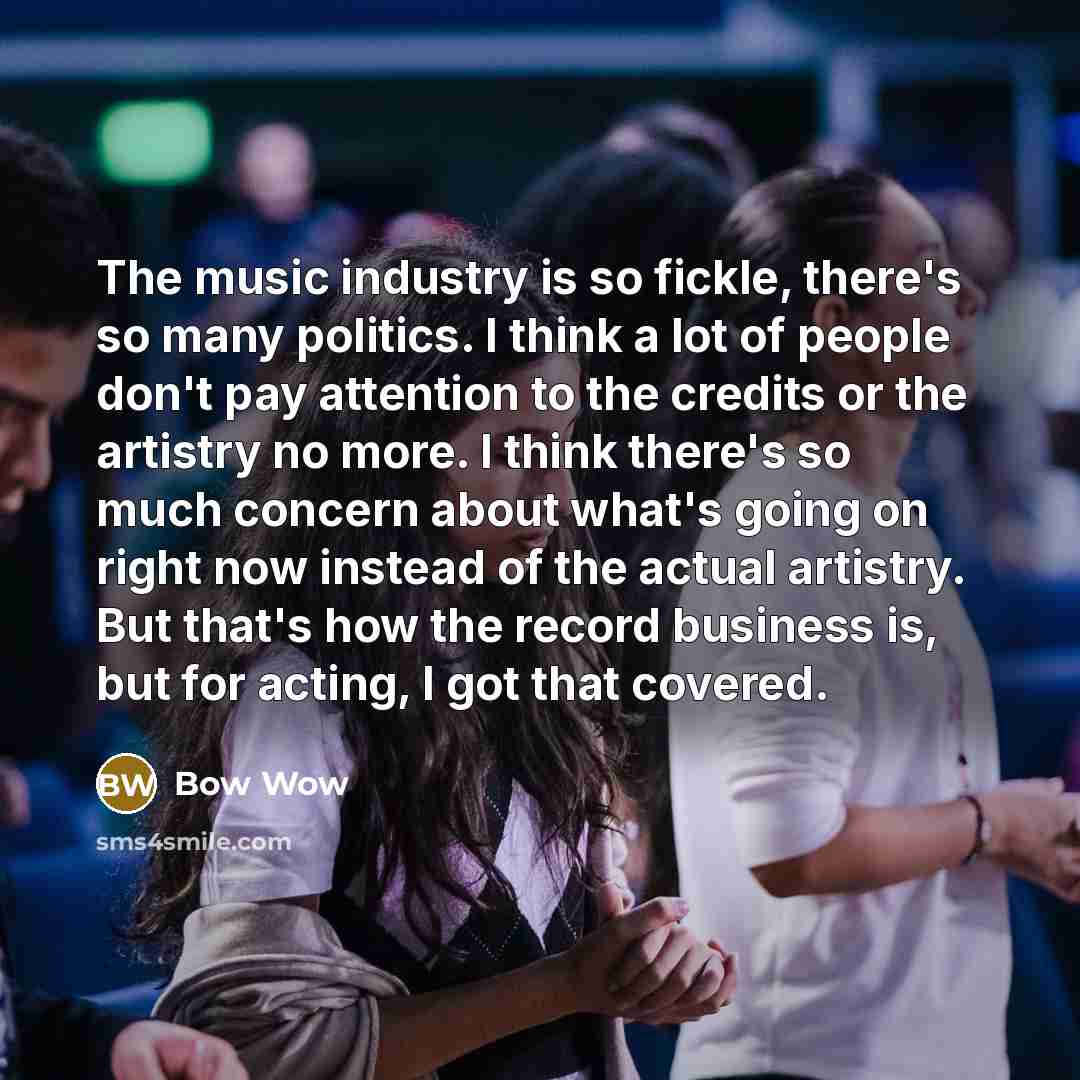 “The music industry is so fickle, there's so many politics.…” quote by Bow Wow