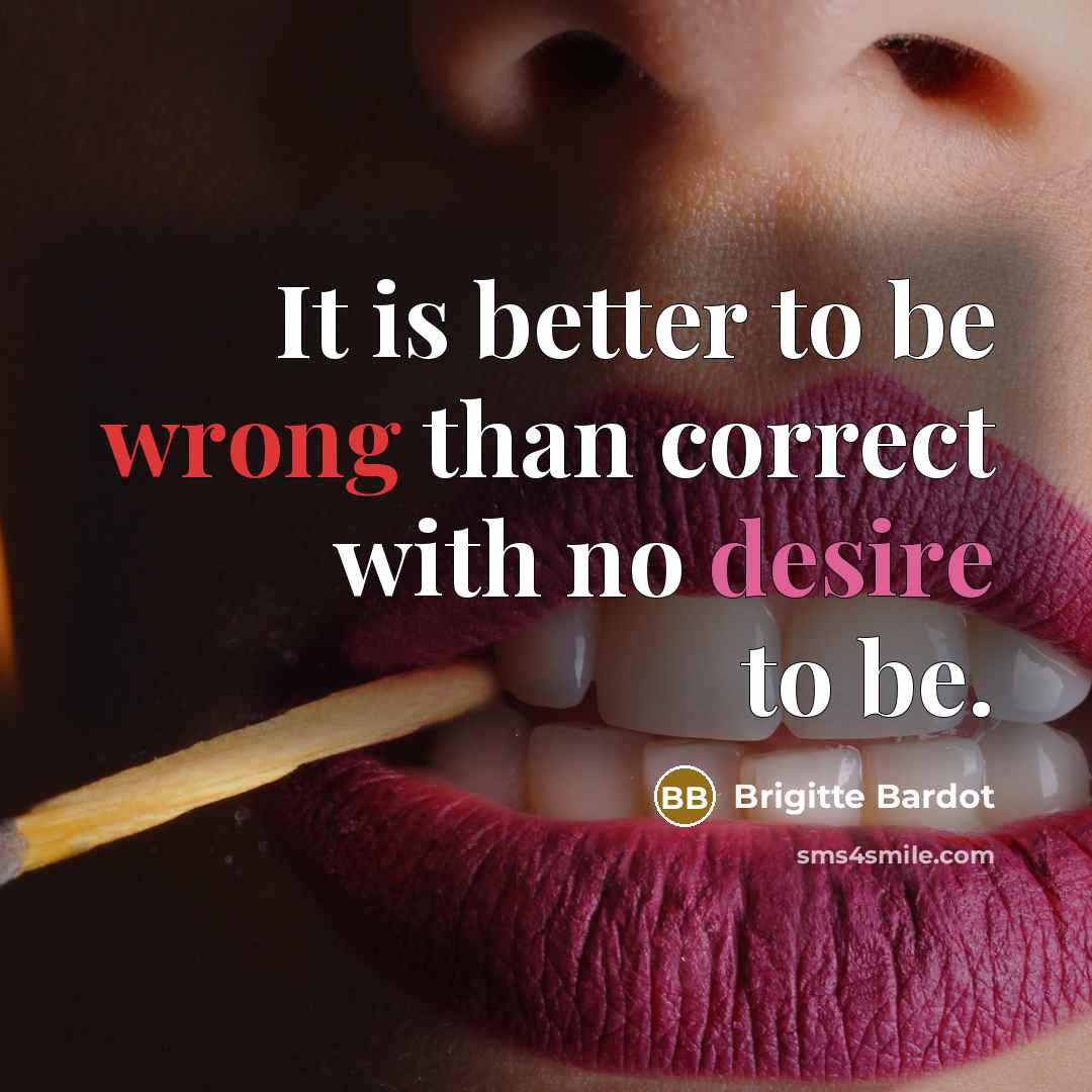 “It is better to be wrong than correct with no…” quote by Brigitte Bardot