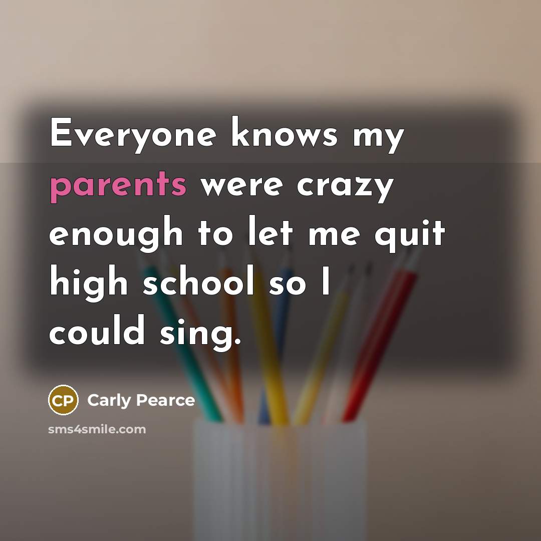 “Everyone knows my parents were crazy enough to let me…” quote by Carly Pearce