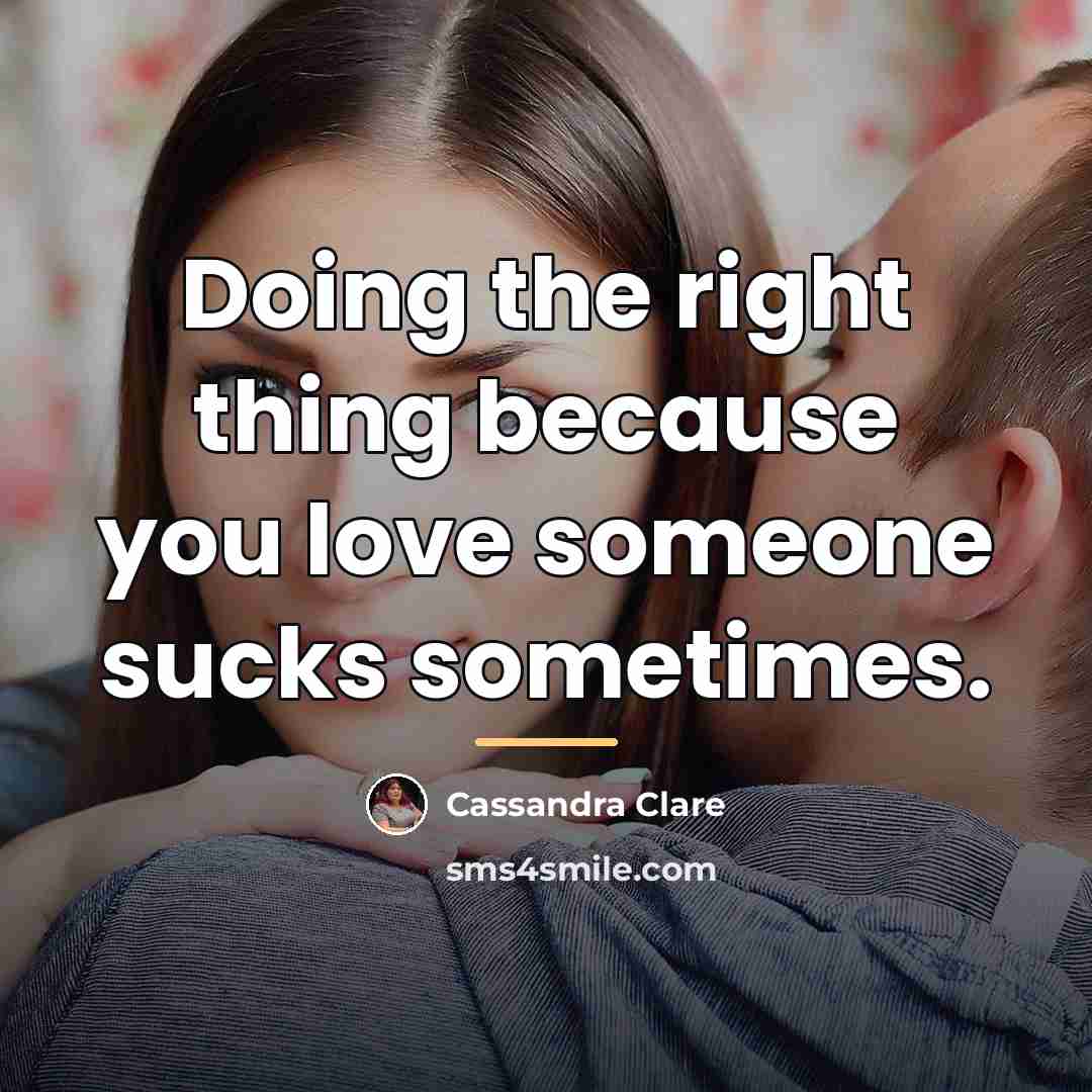 “Doing the right thing because you love someone sucks sometimes.…” quote by Cassandra Clare
