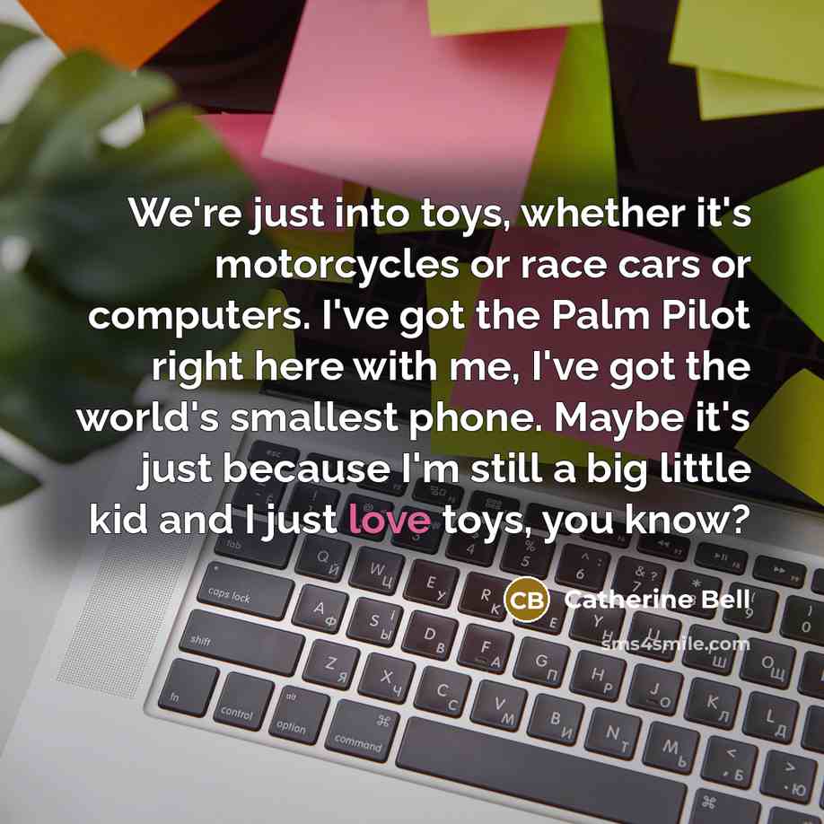 “We're just into toys, whether it's motorcycles or race cars…” quote by Catherine Bell